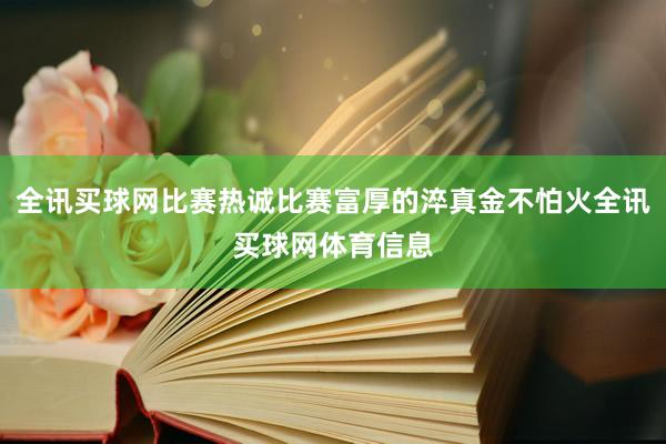 全讯买球网比赛热诚比赛富厚的淬真金不怕火全讯买球网体育信息