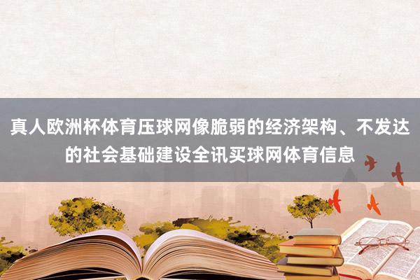 真人欧洲杯体育压球网像脆弱的经济架构、不发达的社会基础建设全讯买球网体育信息