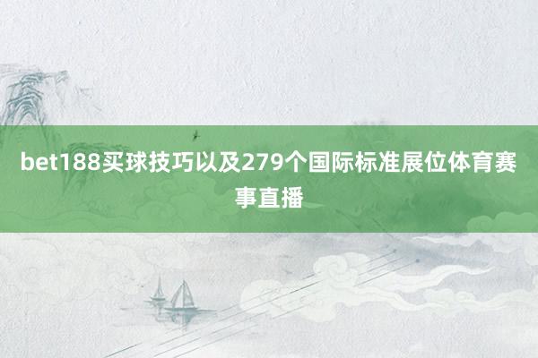 bet188买球技巧以及279个国际标准展位体育赛事直播