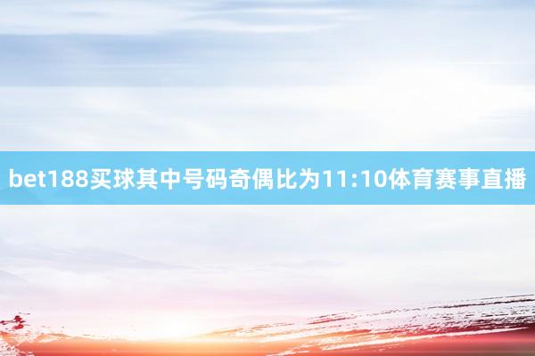 bet188买球其中号码奇偶比为11:10体育赛事直播