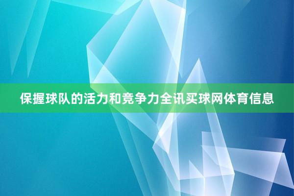 保握球队的活力和竞争力全讯买球网体育信息