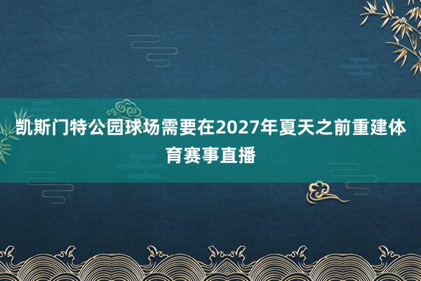 凯斯门特公园球场需要在2027年夏天之前重建体育赛事直播