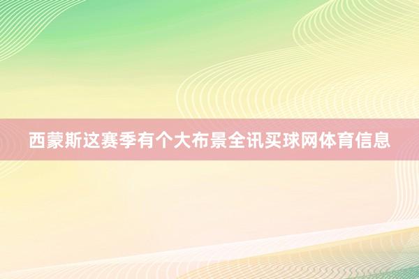 西蒙斯这赛季有个大布景全讯买球网体育信息