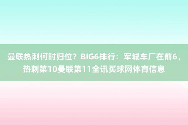 曼联热刺何时归位？BIG6排行：军城车厂在前6，热刺第10曼联第11全讯买球网体育信息