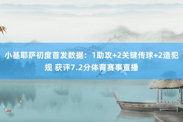 小基耶萨初度首发数据：1助攻+2关键传球+2造犯规 获评7.2分体育赛事直播