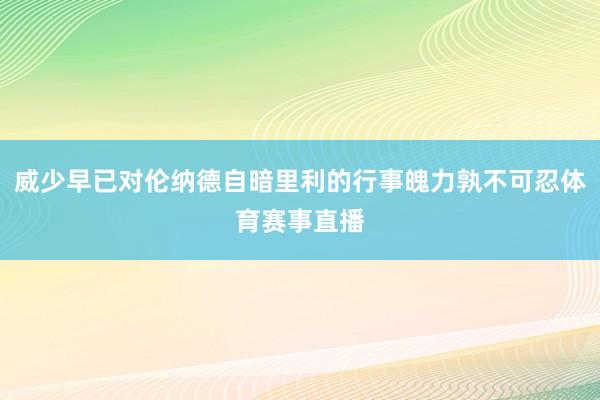 威少早已对伦纳德自暗里利的行事魄力孰不可忍体育赛事直播