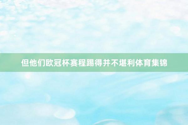 但他们欧冠杯赛程踢得并不堪利体育集锦