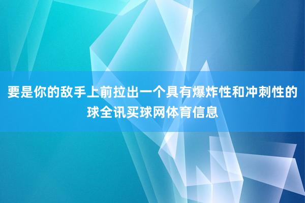 要是你的敌手上前拉出一个具有爆炸性和冲刺性的球全讯买球网体育信息